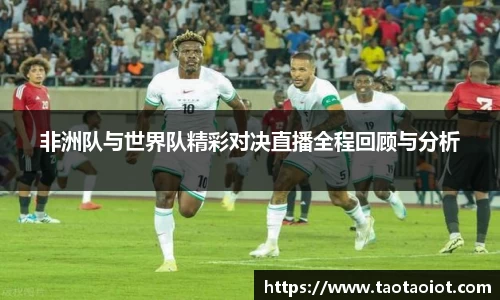 非洲队与世界队精彩对决直播全程回顾与分析